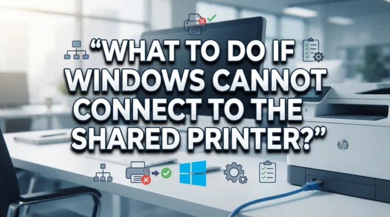 What to Do If Windows Cannot Connect to the Shared Printer?